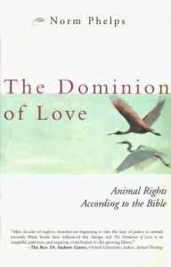 Title: The Dominion of Love: Animal Rights According to the Bible, Author: Norm Phelps