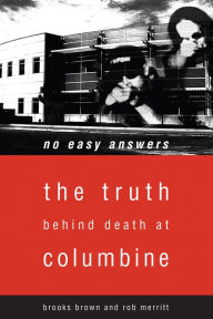 Title: No Easy Answers: The Truth Behind Death at Columbine High School, Author: Brooks Brown