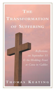 Title: The Transformation of Suffering: Reflections on September 11 and the Wedding Feast at Cana in Galilee, Author: Thomas Keating