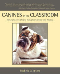 Title: Canines in the Classroom: Raising Humane Children through Interactions with Animals, Author: Michelle Rivera