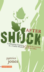 Title: Aftershock: Confronting Trauma in a Violent World: A Guide for Activists and Their Allies, Author: Pattrice Jones