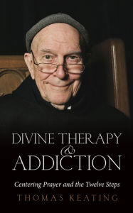 Title: Divine Therapy and Addiction: Centering Prayer and the Twelve Steps, Author: Thomas Keating