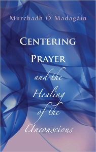 Title: Centering Prayer and the Healing of the Unconscious, Author: Murchadh O Madagain