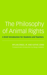 Title: The Philosophy of Animal Rights: A Brief Introduction for Students and Teachers, Author: Mylan Engel