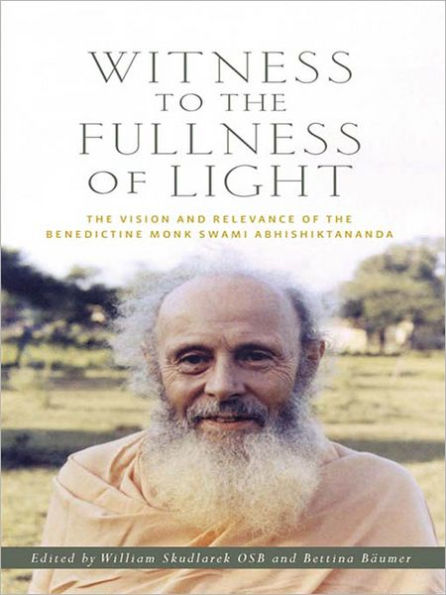 Witness to the Fullness of Light: The Vision and Relevance of the Benedictine Monk Swami Abhishiktananda