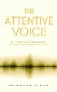 Title: The Attentive Voice: Reflections on the Meaning and Practice of Interreligious Dialogue, Author: William Skudlarek