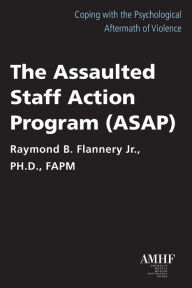 Title: The Assaulted Staff Action Program (ASAP), Author: Raymond B. Author Flannery Jr.