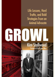 Title: Growl: Life Lessons, Hard Truths, and Bold Strategies from an Animal Advocate, Author: Kim Stallwood