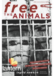 Title: Free the Animals 20th Anniversary Edition: The Amazing True Story of the Animal Liberation Front in North America, Author: Ingrid Newkirk