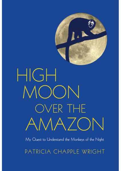 High Moon Over the Amazon: My Quest to Understand the Monkeys of the Night