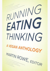 Title: Running, Eating, Thinking: A Vegan Anthology, Author: Martin Rowe