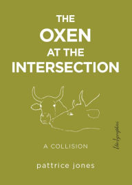 Title: The Oxen at the Intersection: A Collision (or, Bill and Lou Must Die: A Real-Life Murder Mystery from the Green Mountains of Vermont), Author: Pattrice Jones