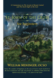 Title: St. John of the Cross for Beginners: A Commentary on The Ascent of Mount Carmel and The Dark Night of the Soul, Author: William Meninger