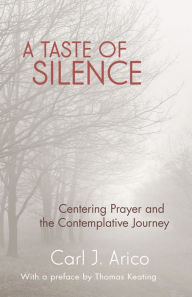 Title: A Taste of Silence: Centering Prayer and the Contemplative Journey, Author: Carl J Arico