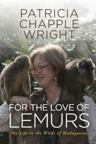 Title: For the Love of Lemurs: My Life in the Wilds of Madagascar, Author: Patricia Chapple Wright