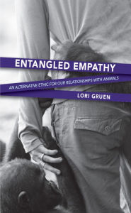 Title: Entangled Empathy: An Alternative Ethic for Our Relationships with Animals, Author: Lori Author Gruen