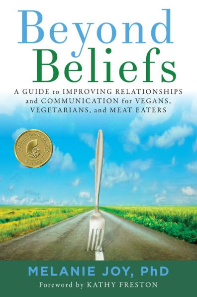 Beyond Beliefs: A Guide to Improving Relationships and Communication for Vegans, Vegetarians, Meat Eaters