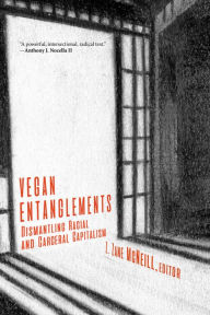 Title: Vegan Entanglements: Dismantling Racial and Carceral Capitalism, Author: Z. Zane McNeill