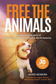 Free pdf books download free Free the Animals: The Amazing, True Story of the Animal Liberation Front in North America (30th Anniversary Edition) in English 9781590566701