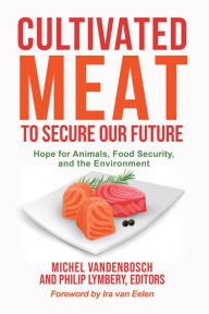 Ebooks download kostenlos englisch Cultivated Meat to Secure Our Future: Hope for Animals, Food Security, and the Environment by Michel Vandenbosch, Philip Lymbery, Ira van Eelen