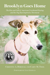 Audio books download ipod Brooklyn Goes Home: The Rise and Fall of American Greyhound Racing and the Dog that Inspired a Movement English version by Christine A. Dorchak, Carey M. Theil, GREY2K USA Worldwide, Jane Goodall PhD, DBE, Simon Parry