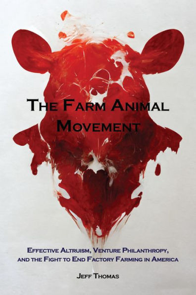 the Farm Animal Movement: Effective Altruism, Venture Philanthropy, and Fight to End Factory Farming America