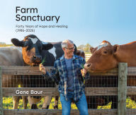 Title: Farm Sanctuary: Forty Years of Hope and Healing (1986-2026), Author: Gene Baur