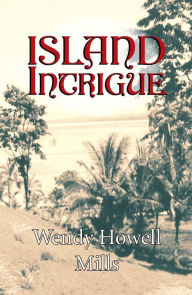 Title: Island Intrigue, Author: Wendy Howell Mills