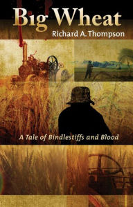 Title: Big Wheat: A Tale of Bindlestiffs and Blood, Author: Richard Thompson