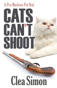 Title: Cats Can't Shoot (Pru Marlowe Pet Noir Series #2), Author: Clea Simon