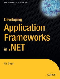 Title: Developing Application Frameworks in .NET / Edition 1, Author: Xin Chen