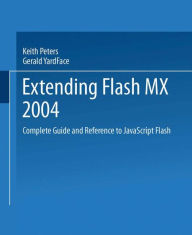 Title: Extending Flash MX 2004: Complete Guide and Reference to JavaScript Flash, Author: Keith Peters