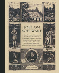 Title: Joel on Software: And on Diverse and Occasionally Related Matters That Will Prove of Interest to Software Developers, Designers, and Managers, and to Those Who, Whether by Good Fortune or Ill Luck, Work with Them in Some Capacity / Edition 1, Author: Avram Joel Spolsky