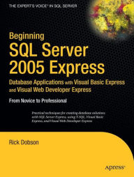 Title: Beginning SQL Server 2005 Express Database Applications with Visual Basic Express and Visual Web Developer Express: From Novice to Professional / Edition 1, Author: Rick Dobson