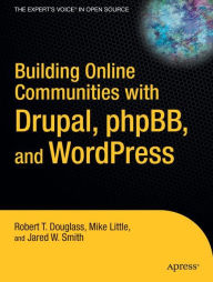 Title: Building Online Communities with Drupal, phpBB, and WordPress / Edition 1, Author: Robert T. Douglass