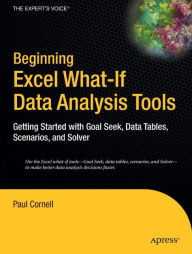 Title: Beginning Excel What-If Data Analysis Tools: Getting Started with Goal Seek, Data Tables, Scenarios, and Solver, Author: Paul Cornell