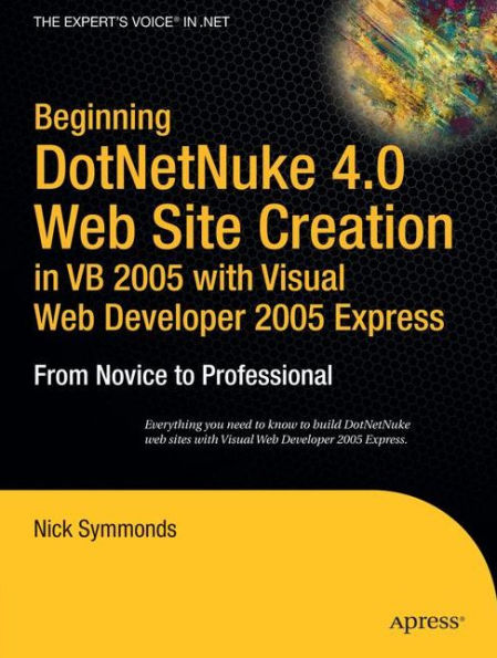 Beginning DotNetNuke 4.0 Website Creation in VB 2005 with Visual Web Developer 2005 Express: From Novice to Professional