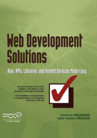 Title: Web Development Solutions: Ajax, APIs, Libraries, and Hosted Services Made Easy, Author: Christian Heilmann