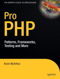 Title: Pro PHP: Patterns, Frameworks, Testing and More / Edition 1, Author: Kevin McArthur