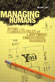 Title: Managing Humans: Biting and Humorous Tales of a Software Engineering Manager, Author: Michael Lopp