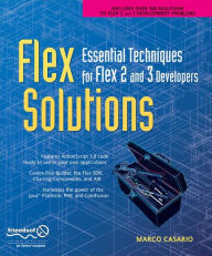 Title: Flex Solutions: Essential Techniques for Flex 2 and 3 Developers / Edition 1, Author: Marco Casario