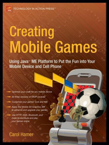 Creating Mobile Games: Using Java ME Platform to Put the Fun into Your Mobile Device and Cell Phone / Edition 1