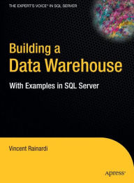 Title: Building a Data Warehouse: With Examples in SQL Server / Edition 1, Author: Vincent Rainardi