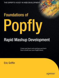 Title: Foundations of Popfly: Rapid Mashup Development / Edition 1, Author: Eric Griffin