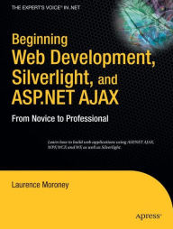 Title: Beginning Web Development, Silverlight, and ASP.NET AJAX: From Novice to Professional / Edition 1, Author: Laurence Moroney