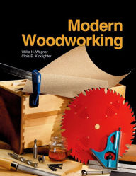 Title: Modern Woodworking: Tools, Materials, and Processes / Edition 1, Author: Willis H. Wagner