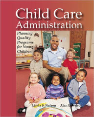 Title: Child Care Administration: Planning Quality Programs for Young Children / Edition 1, Author: Linda S. Nelson