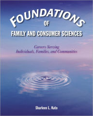 Title: Foundations of Family and Consumer Sciences: Careers Serving Individuals, Families, and Communities / Edition 1, Author: Sharleen L. Kato