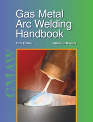 Title: Gas Metal ARC Welding Handbook / Edition 5, Author: William H. Minnick