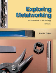 Title: Exploring Metalworking / Edition 5, Author: John R. Walker